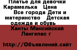 Платье для девочки Карамелька › Цена ­ 2 000 - Все города Дети и материнство » Детская одежда и обувь   . Ханты-Мансийский,Лангепас г.